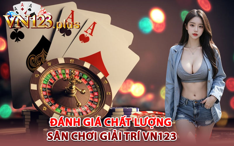 Đánh giá chất lượng sân chơi giải trí Vn123